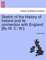 Sketch of the History of Ireland and its connection with England [By W. C. W.].