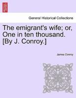 The emigrant's wife; or, One in ten thousand. [By J. Conroy.]