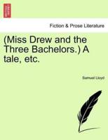 (Miss Drew and the Three Bachelors.) A tale, etc.