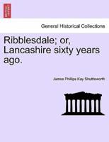 Ribblesdale; or, Lancashire sixty years ago.