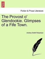 The Provost o' Glendookie. Glimpses of a Fife Town.