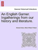 An English Garner. Ingatherings from Our History and Literature.