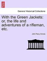 With the Green Jackets: or, the life and adventures of a rifleman, etc.