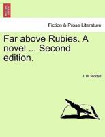 Far above Rubies. A novel ... Second edition.