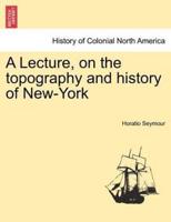 A Lecture, on the topography and history of New-York