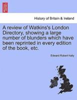 A review of Watkins's London Directory, showing a large number of blunders which have been reprinted in every edition of the book, etc.