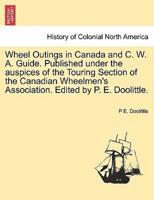 Wheel Outings in Canada and C. W. A. Guide. Published under the auspices of the Touring Section of the Canadian Wheelmen's Association. Edited by P. E. Doolittle.