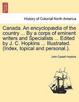 Canada. An Encyclopædia of the Country ... By a Corps of Eminent Writers and Specialists ... Edited by J. C. Hopkins ... Illustrated. (Index, Topical and Personal.).