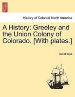A History: Greeley and the Union Colony of Colorado. [With plates.]