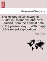 The History of Discovery in Australia, Tasmania, and New Zealand, from the earliest date to the present day ... With maps of the recent explorations.