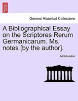 A Bibliographical Essay on the Scriptores Rerum Germanicarum. Ms. notes [by the author].