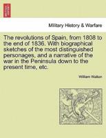 The Revolutions of Spain, from 1808 to the End of 1836. With Biographical Sketches of the Most Distinguished Personages, and a Narrative of the War in the Peninsula Down to the Present Time, Etc.