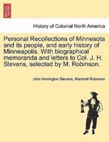 Personal Recollections of Minnesota and its people, and early history of Minneapolis. With biographical memoranda and letters to Col. J. H. Stevens, selected by M. Robinson.