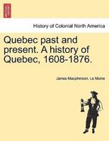 Quebec past and present. A history of Quebec, 1608-1876.