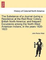 The Substance of a Journal during a Residence at the Red River Colony, British North America; and frequent Excursions among the North-West American Indians, in the years 1820-1823