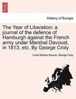 The Year of Liberation: a journal of the defence of Hamburgh against the French army under Marshal Davoust, in 1813, etc. By George Croly