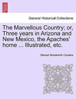 The Marvellous Country; or, Three Years in Arizona and New Mexico, the Apaches' Home ... Illustrated, Etc.
