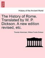 The History of Rome. Translated by W. P. Dickson. A New Edition Revised, Etc.