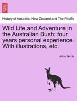 Wild Life and Adventure in the Australian Bush: four years personal experience. With illustrations, etc.