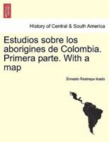 Estudios sobre los aborigines de Colombia. Primera parte. With a map