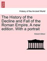 The History of the Decline and Fall of the Roman Empire. A New Edition. With a Portrait