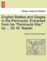 English Battles and Sieges in the Peninsula. Extracted from His "Peninsula War," by ... Sir W. Napier.