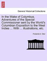 In the Wake of Columbus. Adventures of the Special Commissioner Sent by the World's Columbian Exposition to the West Indies ... With ... Illustrations, Etc.