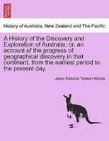 A History of the Discovery and Exploration of Australia; or, an Account of the Progress of Geographical Discovery in That Continent, from the Earliest Period to the Present Day.
