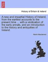 A new and impartial History of Ireland, from the earliest accounts to the present time ... with a vindication of the early annals, and an introduction to the history and antiquities of Ireland.