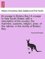 [A Voyage to Botany Bay.] A Voyage to New South Wales; With a Description of the Country; the Manners, Customs, Religion, Andc. Of the Natives, in the Vicinity of Botany Bay.