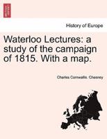 Waterloo Lectures: a study of the campaign of 1815. With a map.