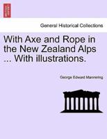 With Axe and Rope in the New Zealand Alps ... With illustrations.