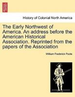 The Early Northwest of America. An address before the American Historical Association. Reprinted from the papers of the Association