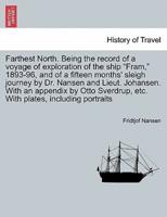Farthest North. Being the record of a voyage of exploration of the ship "Fram," 1893-96, and of a fifteen months' sleigh journey by Dr. Nansen and Lieut. Johansen. With an appendix by Otto Sverdrup, etc. With plates, including portraits. Vol. II