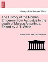 The History of the Roman Emperors from Augustus to the Death of Marcus Antoninus. Edited by J. T. White