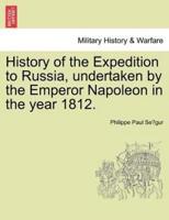 History of the Expedition to Russia, undertaken by the Emperor Napoleon in the year 1812.