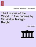 The Historie of the World. In five bookes by Sir Walter Ralegh, Knight