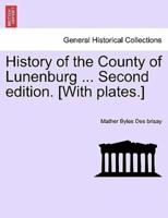 History of the County of Lunenburg ... Second edition. [With plates.]