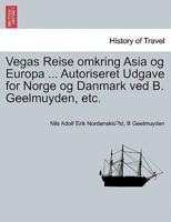 Vegas Reise omkring Asia og Europa ... Autoriseret Udgave for Norge og Danmark ved B. Geelmuyden, etc. Forste Del