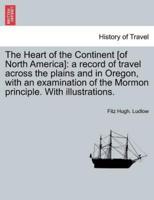 The Heart of the Continent [of North America]: a record of travel across the plains and in Oregon, with an examination of the Mormon principle. With illustrations.
