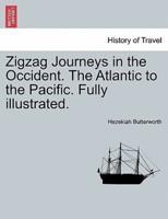 Zigzag Journeys in the Occident. The Atlantic to the Pacific. Fully illustrated.