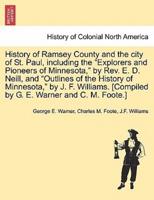 History of Ramsey County and the City of St. Paul, Including the "Explorers and Pioneers of Minnesota," by Rev. E. D. Neill, and "Outlines of the History of Minnesota," by J. F. Williams. [Compiled by G. E. Warner and C. M. Foote.]