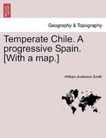 Temperate Chile. A progressive Spain. [With a map.]
