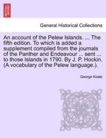 An account of the Pelew Islands. ... The fifth edition. To which is added a supplement compiled from the journals of the Panther and Endeavour ... sent ... to those Islands in 1790. By J. P. Hockin. (A vocabulary of the Pelew language.).