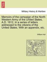 Memoirs of the campaign of the North Western Army of the United States, A.D. 1812. In a series of letters addressed to the citizens of the United States. With an appendix, etc.