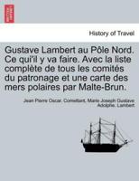 Gustave Lambert au Pôle Nord. Ce qui'il y va faire. Avec la liste complète de tous les comités du patronage et une carte des mers polaires par Malte-Brun.