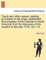 Tracts and other papers, relating principally to the origin, settlement, and progress of the Colonies in North America, from the discovery of the country to the year 1776. Vol. 1-4. VOL. IV.
