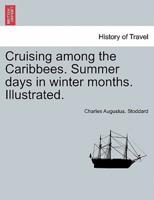 Cruising among the Caribbees. Summer days in winter months. Illustrated.