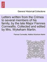Letters written from the Crimea to several members of his family, by the late Major Fiennes Cornwallis. Collected and edited by Mrs. Wykeham Martin.