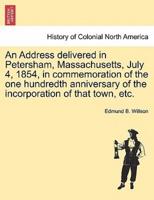 An Address delivered in Petersham, Massachusetts, July 4, 1854, in commemoration of the one hundredth anniversary of the incorporation of that town, etc.